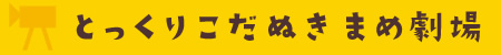 とっくりこだぬき まめ劇場