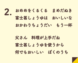 おめめをくるくる　まめだぬき　富士甚しょうゆは　おいしいな　おかわりちょうだい　もう一杯　　父さん　料理が上手だね　富士甚しょうゆをつかうから　何でもおいしい　ぼくのうち